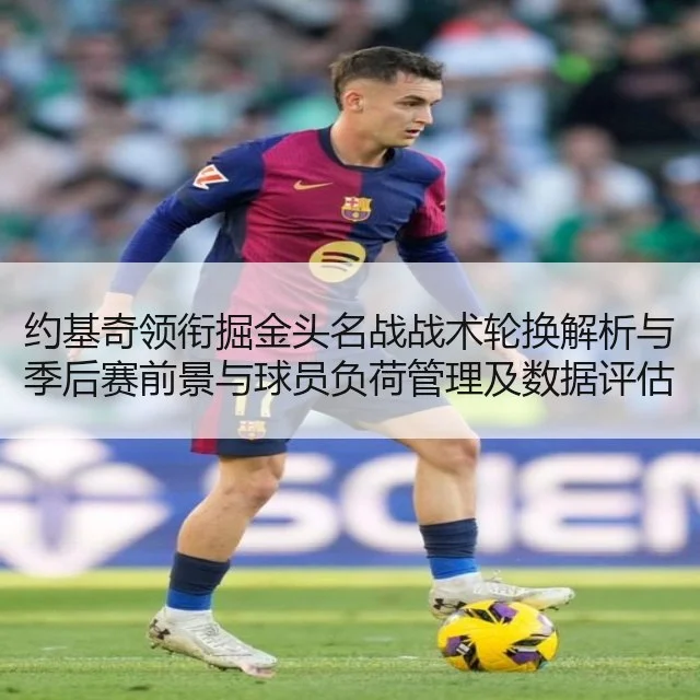 约基奇领衔掘金头名战战术轮换解析与季后赛前景与球员负荷管理及数据评估